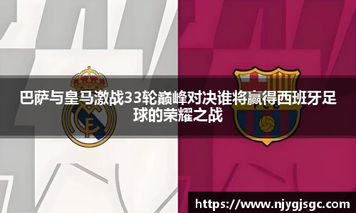 巴萨与皇马激战33轮巅峰对决谁将赢得西班牙足球的荣耀之战
