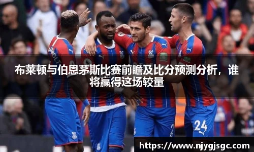 布莱顿与伯恩茅斯比赛前瞻及比分预测分析，谁将赢得这场较量